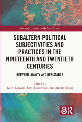 Subaltern Political Subjectivities and Practices in the Nineteenth and Twentieth Centuries: Between Loyalty and Resistance - Lauwers, Karen (Editor), and Suodenjoki, Sami (Editor), and Beyen, Marnix (Editor)