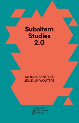 Subaltern Studies 2.0: Being Against the Capitalocene - Banerjee, Milinda, and Wouters, Jelle J P, and Spivak, Gayatri Chakravorty (Memoir by)