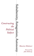 Subalternity, Antagonism, Autonomy: Constructing the Political Subject