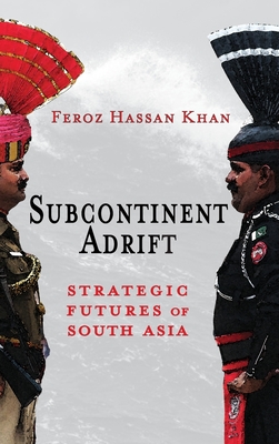 Subcontinent Adrift: Strategic Futures of South Asia - Khan, Feroz Hassan