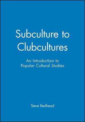 Subculture to Clubcultures: An Oral History 1940-1970 - Redhead, Steve