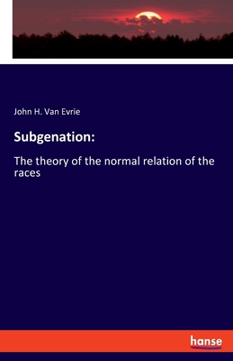 Subgenation: The theory of the normal relation of the races - Van Evrie, John H