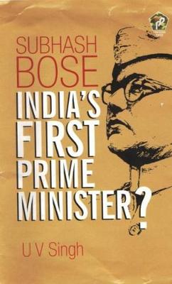 Subhash Bose: India's First Prime Minister? - Singh, U.V.