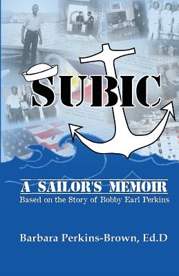 Subic: A Sailor's Memoir: Based on the Story of Bobby Earl Perkins - Brown Ed D, Dr Barbara Perkins