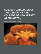 Subject-Catalogue of the Library of the College of New Jersey, at Princeton (Classic Reprint)