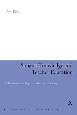 Subject Knowledge and Teacher Education: The Development of Beginning Teachers' Thinking - Ellis, VIV, Professor