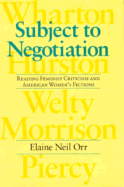 Subject to Negotiation: Reading Feminist Criticism and American Women's Fictions - Orr, Elaine Neil