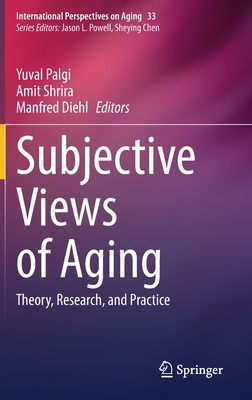 Subjective Views of Aging: Theory, Research, and Practice - Palgi, Yuval (Editor), and Shrira, Amit (Editor), and Diehl, Manfred (Editor)