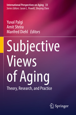 Subjective Views of Aging: Theory, Research, and Practice - Palgi, Yuval (Editor), and Shrira, Amit (Editor), and Diehl, Manfred (Editor)