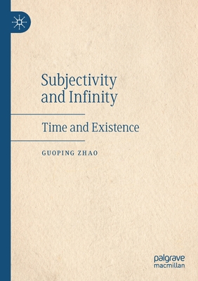 Subjectivity and Infinity: Time and Existence - Zhao, Guoping