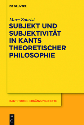 Subjekt Und Subjektivit?t in Kants Theoretischer Philosophie - Zobrist, Marc