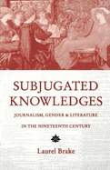 Subjugated Knowledges: Journalism, Gender, and Literature in the 19th Century