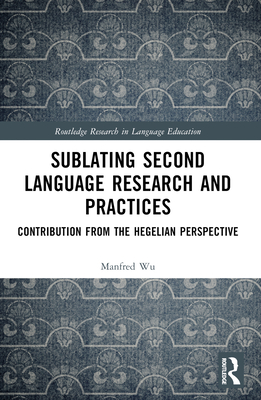 Sublating Second Language Research and Practices: Contribution from the Hegelian Perspective - Wu, Manfred Man-Fat