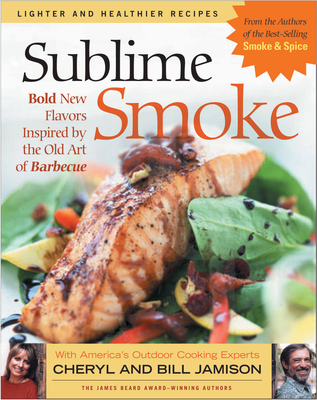 Sublime Smoke: Bold New Flavors Inspired by the Old Art of Barbecue - Jamison, Cheryl, and Jamison, Bill