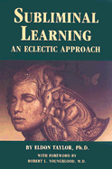 Subliminal Learning: An Eclectic Approach - Taylor, Eldon, and Youngblood, Robert L (Foreword by)