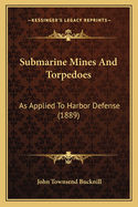 Submarine Mines and Torpedoes: As Applied to Harbor Defense (1889)