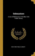 Submarines: A List of References in the New York Public Library