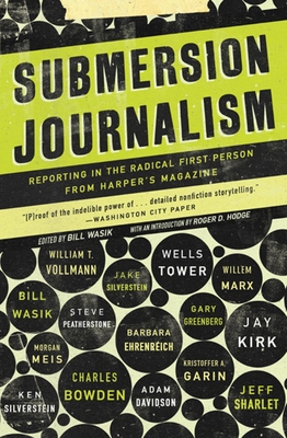 Submersion Journalism: Reporting in the Radical First Person from Harper's Magazine - Wasik, Bill (Editor)