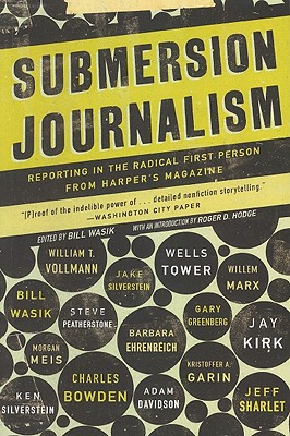 Submersion Journalism: Reporting in the Radical First Person from Harper's Magazine - Wasik, Bill (Editor), and Hodge, Roger D (Introduction by)