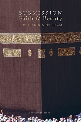 Submission, Faith & Beauty: The Religion of Islam - Lumbard, Joseph Edward, and Shakir, Zaid (Editor), and Yusuf, Hamza (Editor)