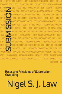 Submission: Rules and Principles of Submission Grappling - Law, Nigel S J