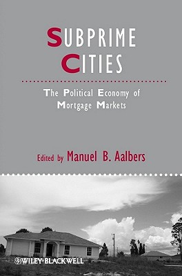 Subprime Cities: The Political Economy of Mortgage Markets - Aalbers, Manuel B. (Editor)