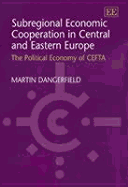 Subregional Economic Cooperation in Central and Eastern Europe: The Political Economy of CEFTA