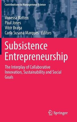 Subsistence Entrepreneurship: The Interplay of Collaborative Innovation, Sustainability and Social Goals - Ratten, Vanessa (Editor), and Jones, Paul (Editor), and Braga, Vitor (Editor)
