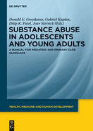 Substance Abuse in Adolescents and Young Adults: A Manual for Pediatric and Primary Care Clinicians