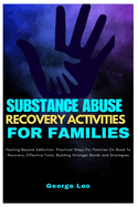 Substance Abuse Recovery Activities for Families: Healing Beyond Addiction: Practical Steps for Families on the Road to Recovery, Effective Tools, Building Stronger Bonds and Strategies