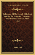 Substance of the Speech of Robert Peel in the House of Commons, on Thursday, March 9, 1826 (1826)