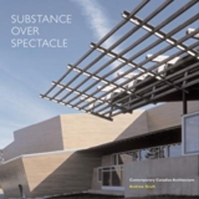 Substance Over Spectacle: Contemporary Canadian Architecture - Gruft, Andrew (Editor)