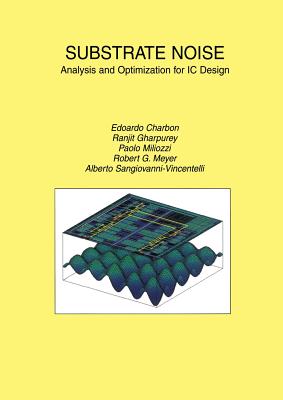 Substrate Noise: Analysis and Optimization for IC Design - Charbon, Edoardo (Editor), and Gharpurey, Ranjit (Editor), and Miliozzi, Paolo (Editor)