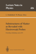 Substructures of Matter as Revealed with Electroweak Probes: Proceedings of the 32. Internationale Universitdtswochen F]r Kern- Und Teilchenphysik, Schladming, Austria, 24 February - 5 March 1993