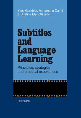 Subtitles and Language Learning: Principles, strategies and practical experiences - Caimi, Annamaria (Editor), and Mariotti, Cristina (Editor), and Gambier, Yves (Editor)