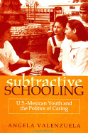 Subtractive Schooling: U.S. - Mexican Youth and the Politics of Caring