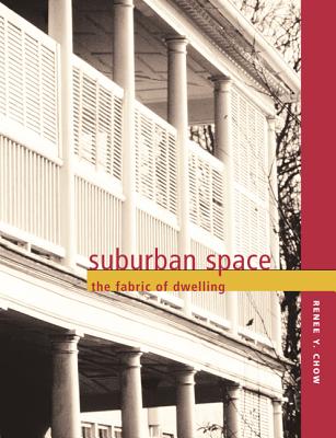 Suburban Space: The Fabric of Dwelling - Chow, Renee