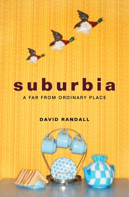 Suburbia: A Far from Ordinary Place - Randall, David