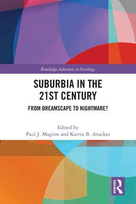 Suburbia in the 21st Century: From Dreamscape to Nightmare? - Maginn, Paul J (Editor), and Anacker, Katrin B (Editor)