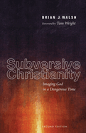 Subversive Christianity, Second Edition: Imaging God in a Dangerous Time