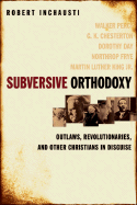 Subversive Orthodoxy: Outlaws, Revolutionaries, and Other Christians in Disguise