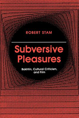 Subversive Pleasures: Bakhtin, Cultural Criticism, and Film - Stam, Robert