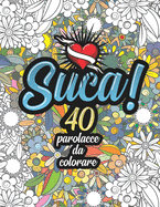 Suca! 40 Parolacce da Colorare: Libro Insulti da colorare per Adulti - Mandala, Floreale, Geometria / Calma la tua rabbia mentre #restiacasa