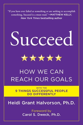 Succeed: How We Can Reach Our Goals - Halvorson, Heidi Grant, and Dweck, Carol S (Foreword by)