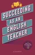 Succeeding as an English Teacher: The ultimate guide to teaching secondary English