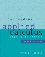 Succeeding in Applied Calculus: Algebra Essentials - Gordon, Warren B