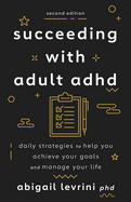 Succeeding with Adult ADHD: Daily Strategies to Help You Achieve Your Goals and Manage Your Life
