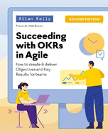 Succeeding with Agile & OKRs: How to create & deliver Objectives Key Results for teams