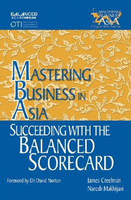 Succeeding with the Balanced Scorecard in the Mastering Business in Asia Series - Creelman, James, and Makhijani, Naresh, and Norton, David (Foreword by)