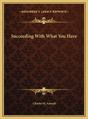 Succeeding With What You Have - Schwab, Charles M